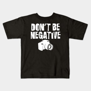 Don't Be Negative Funny Camera Photographers Kids T-Shirt